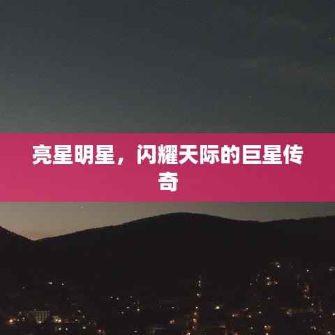 亮星明星，闪耀天际的巨星传奇