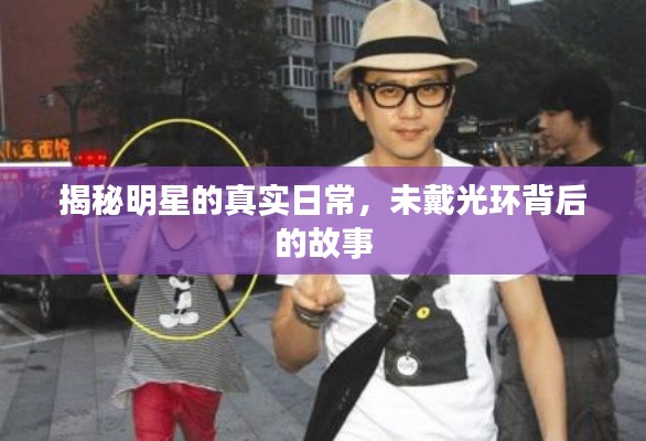 揭秘明星的真实日常,未戴光环背后的故事