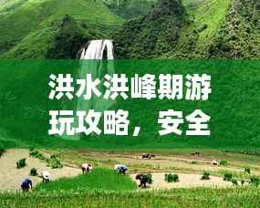 洪水洪峰期游玩攻略，安全畅游两不误！